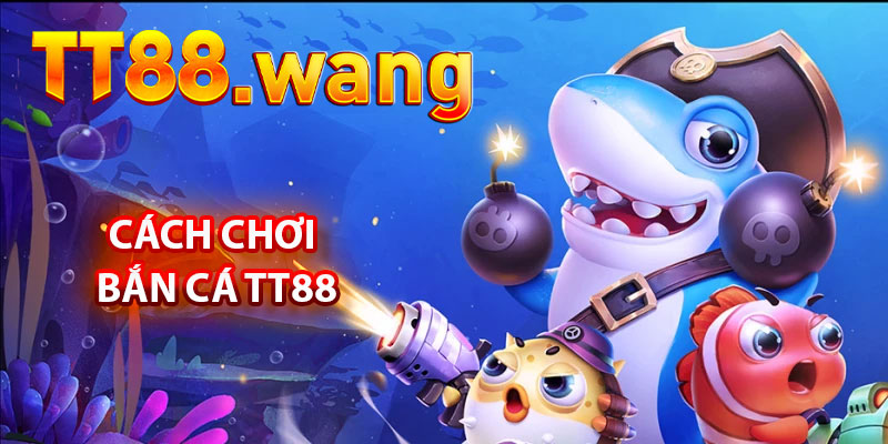 Trải Nghiệm Bắn Cá TT88 – Trò Chơi Giải Trí Hấp Dẫn 2 Cách Chơi Bắn Cá TT88